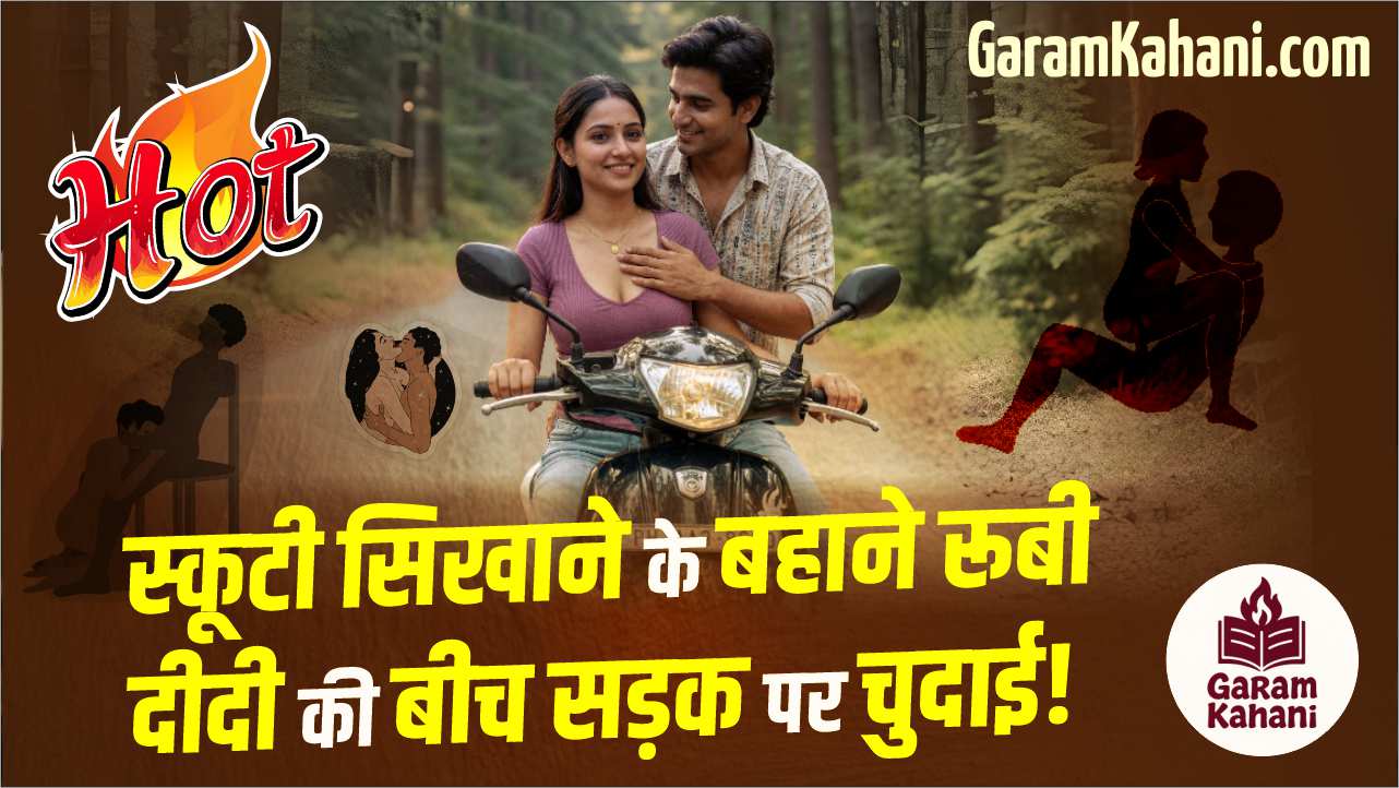 स्कूटी सिखाने के बहाने रूबी दीदी की बीच सड़क पर चुदाई!